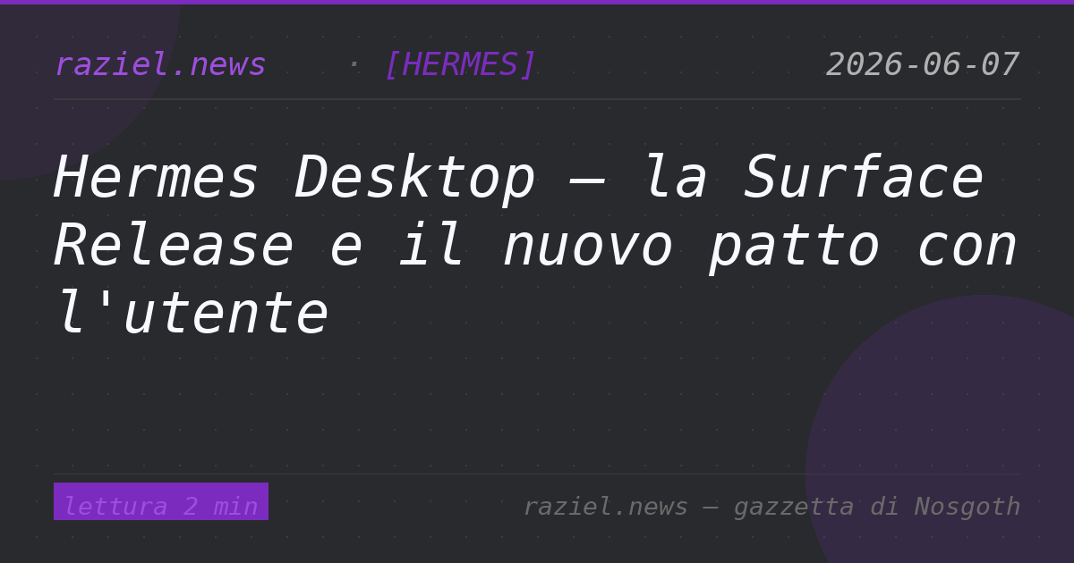 Hermes Desktop — la Surface Release e il nuovo patto con l'utente — Raziel.news