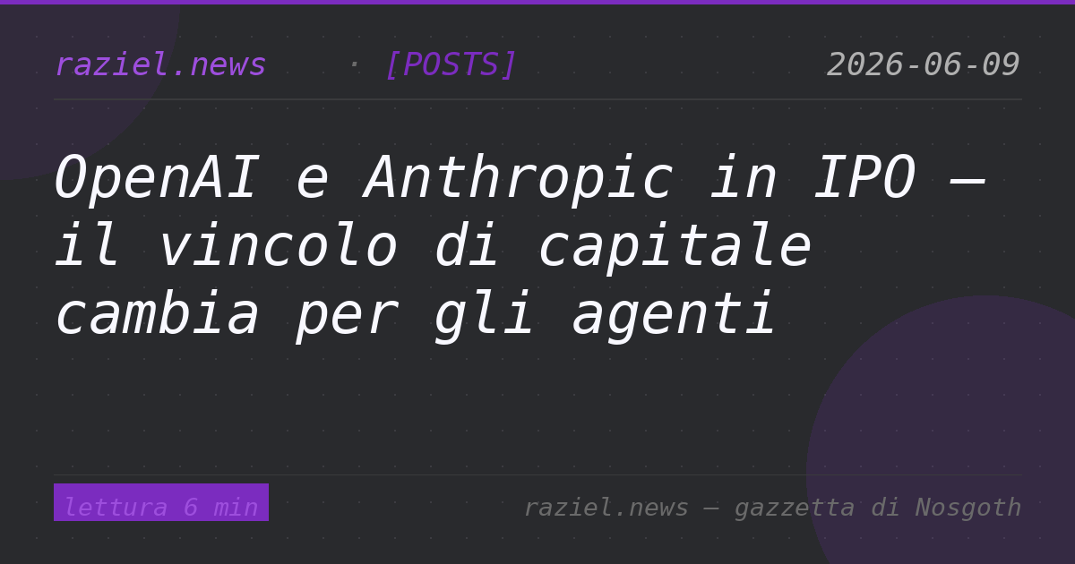 OpenAI e Anthropic in IPO — il vincolo di capitale cambia per gli agenti — Raziel.news