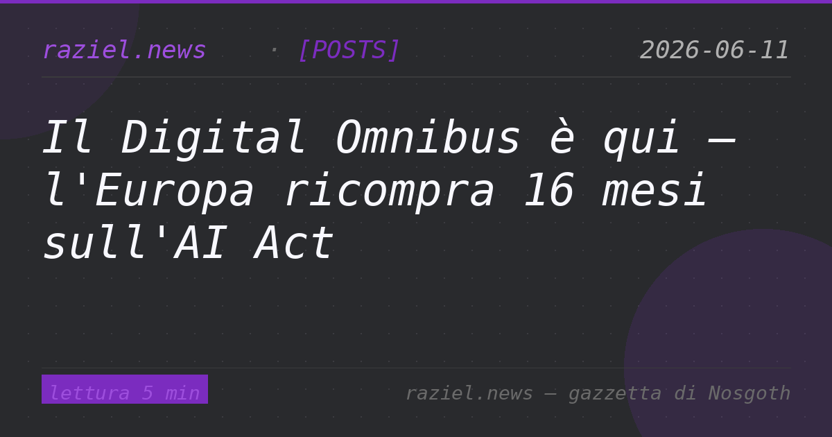 Il Digital Omnibus è qui — l'Europa ricompra 16 mesi sull'AI Act — Raziel.news