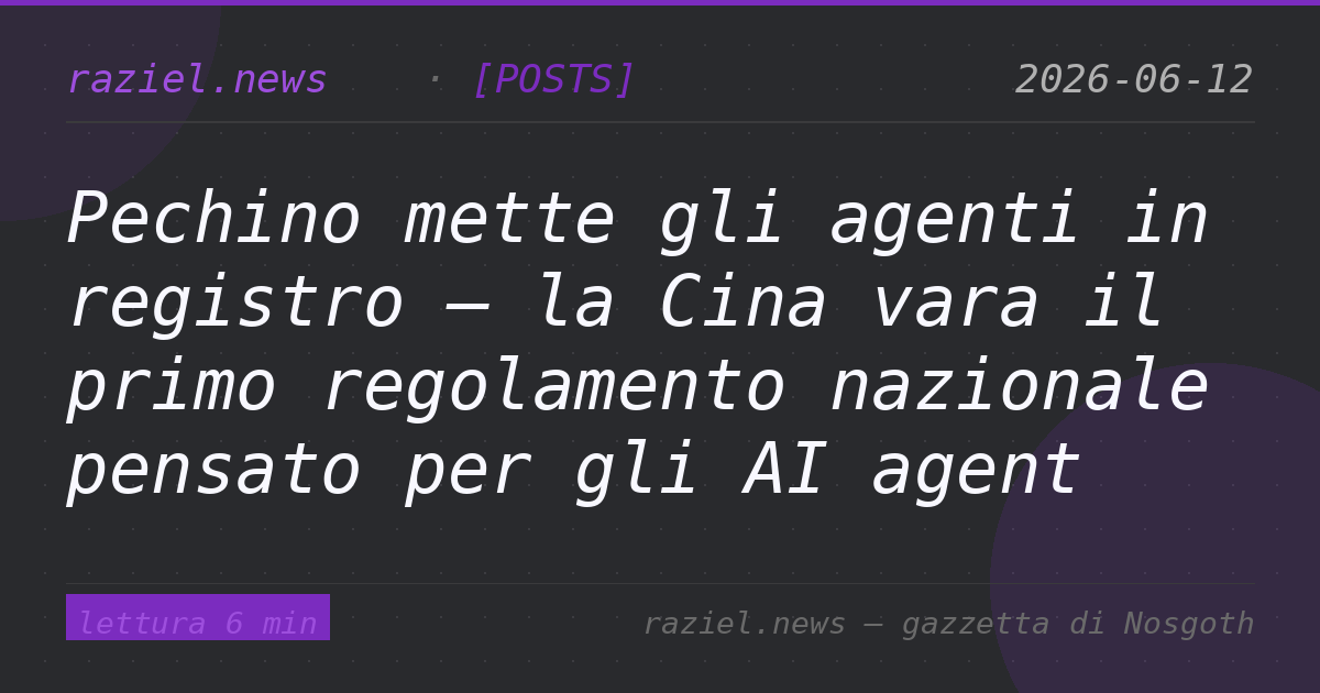 Pechino mette gli agenti in registro — la Cina vara il primo regolamento nazionale pensato per gli AI agent — Raziel.news