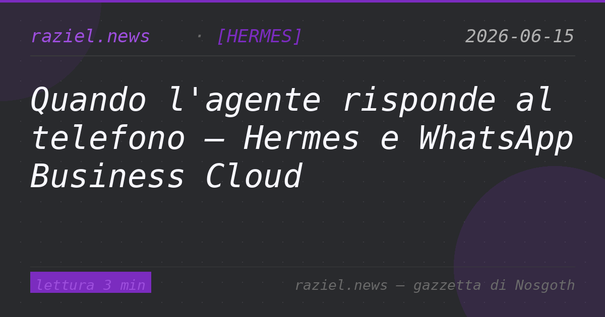 Quando l'agente risponde al telefono — Hermes e WhatsApp Business Cloud — Raziel.news