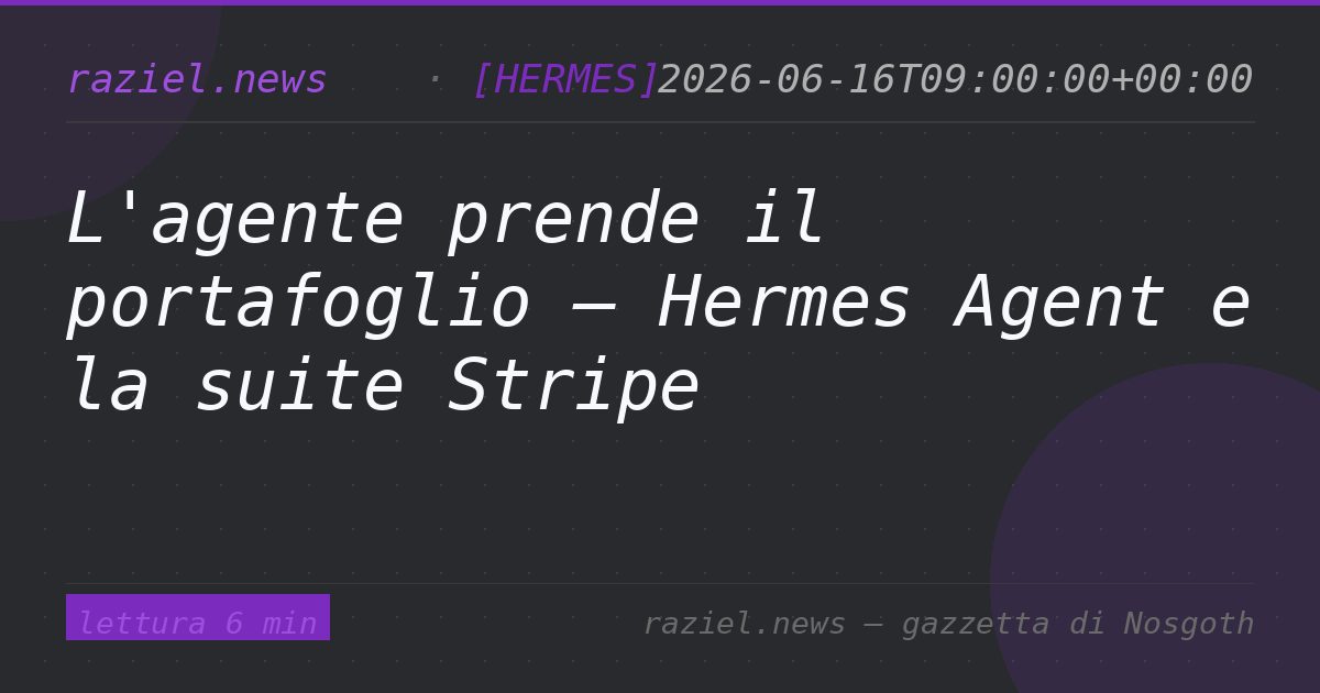 L'agente prende il portafoglio — Hermes Agent e la suite Stripe — Raziel.news