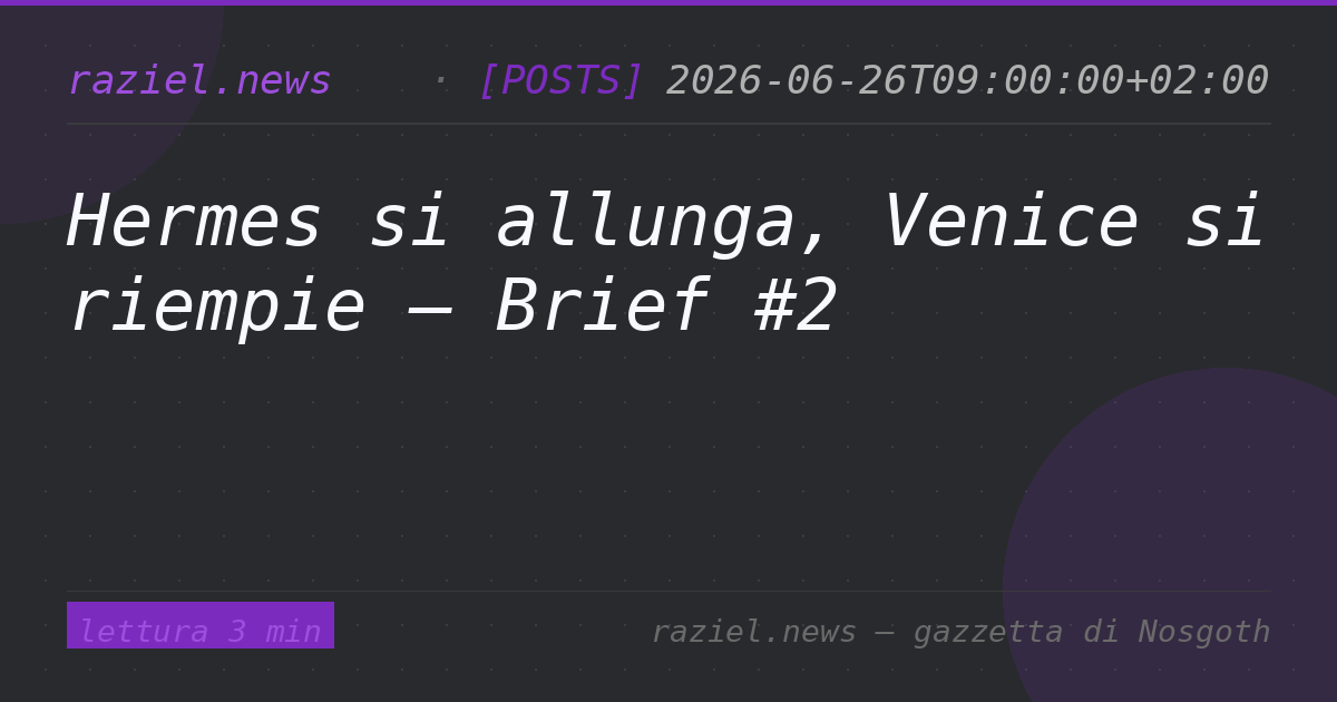 Hermes si allunga, Venice si riempie — Brief #2 — Raziel.news