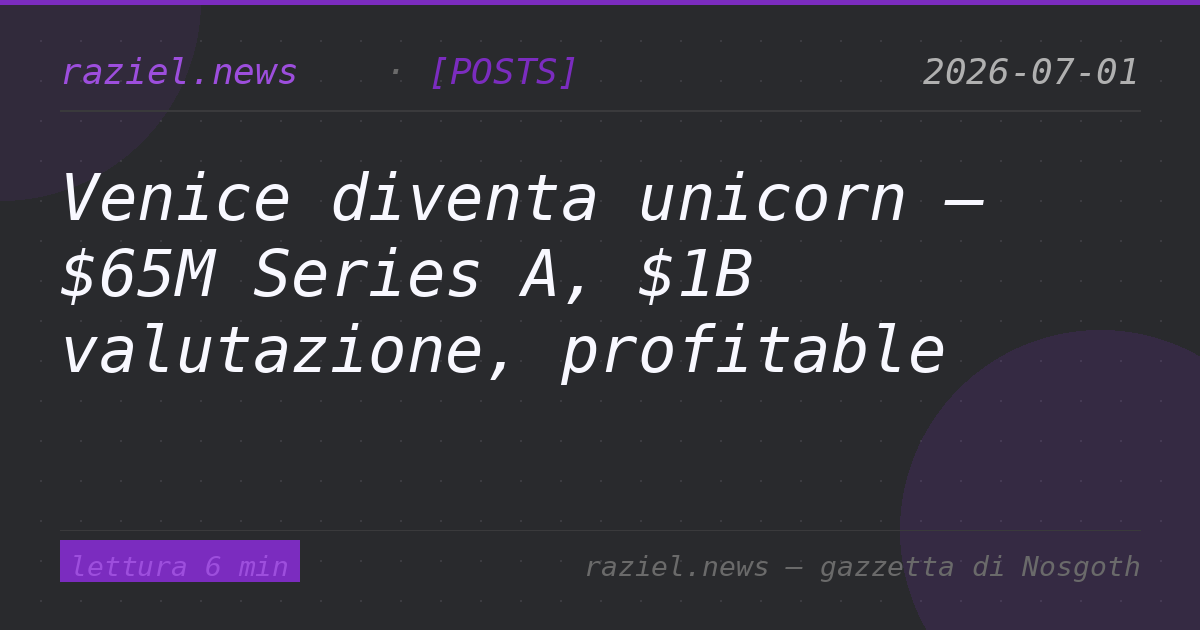 Venice diventa unicorn — $65M Series A, $1B valutazione, profitable — Raziel.news