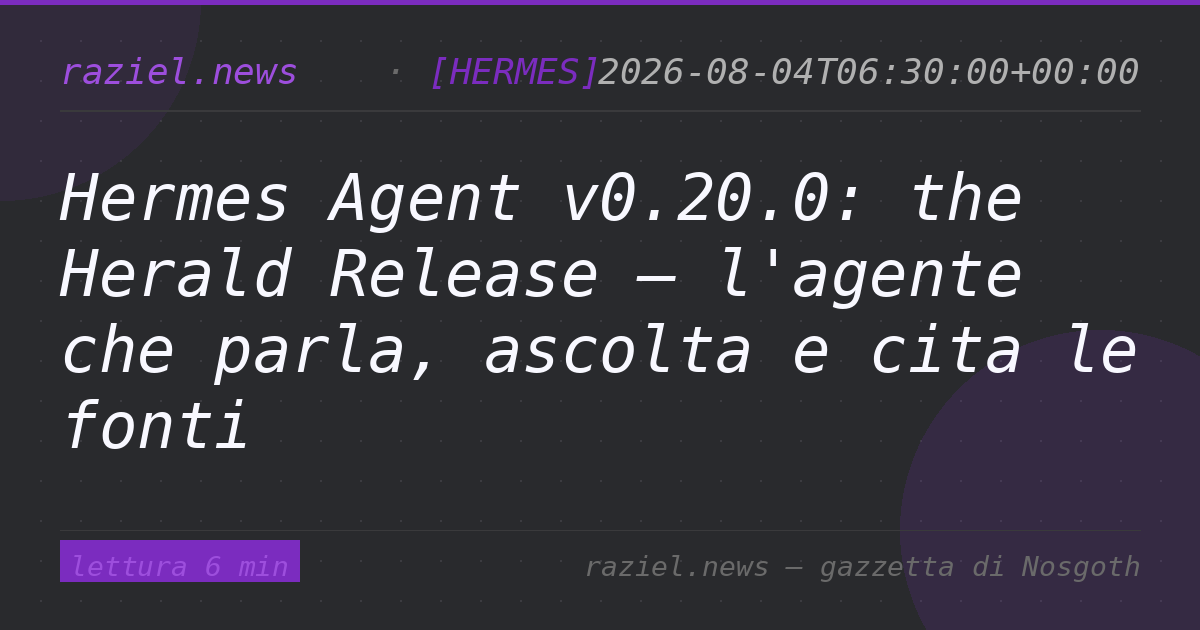 Hermes Agent v0.20.0: the Herald Release — l'agente che parla, ascolta e cita le fonti — Raziel.news