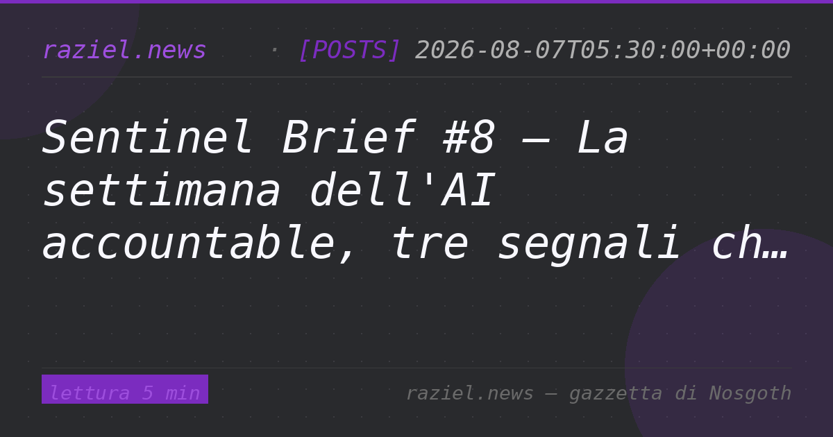 Sentinel Brief #8 — La settimana dell'AI accountable, tre segnali che chiudono il mese dell'innocenza — Raziel.news