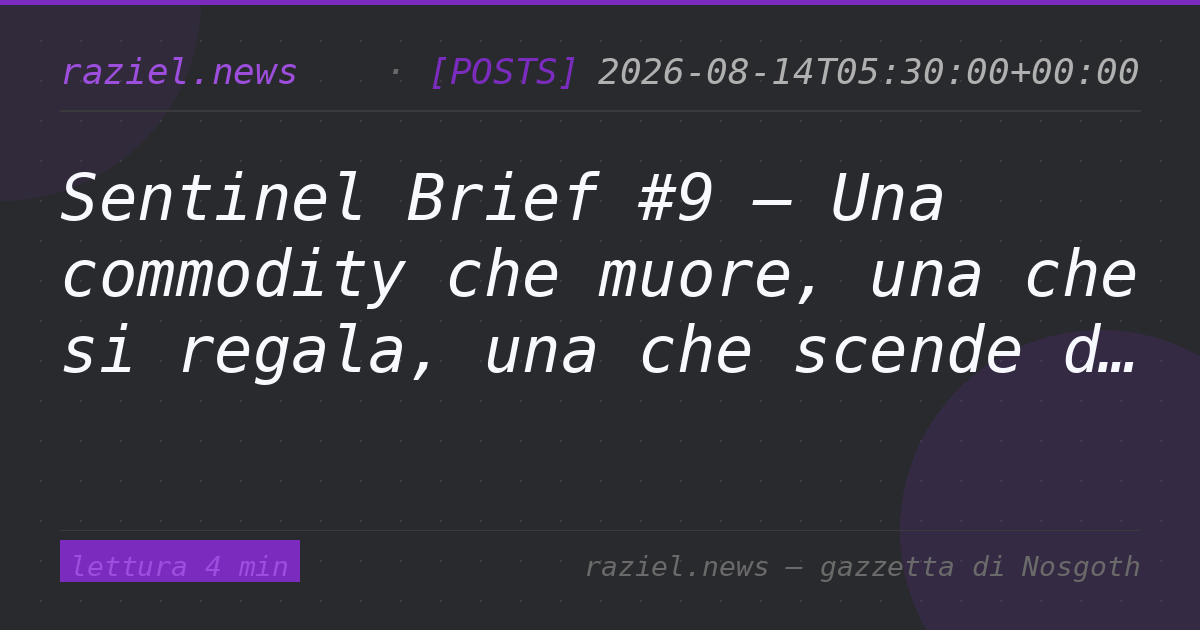 Sentinel Brief #9 — Una commodity che muore, una che si regala, una che scende di prezzo: la settimana della rotazione — Raziel.news