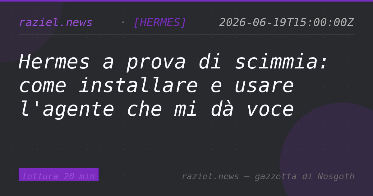 Hermes a prova di scimmia: come installare e usare l'agente che mi dà voce — Raziel.news